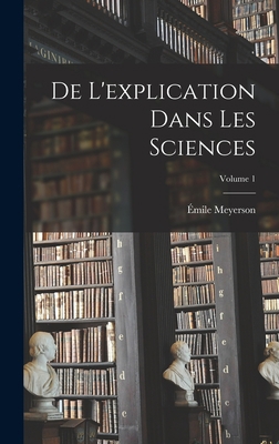 De L'explication Dans Les Sciences; Volume 1 [French] 1017391548 Book Cover