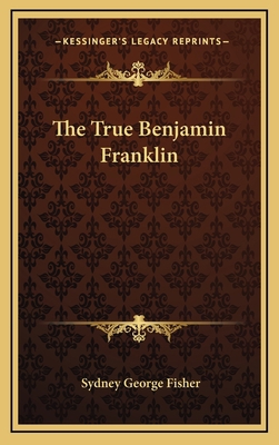 The True Benjamin Franklin 116343020X Book Cover