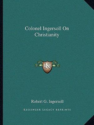 Colonel Ingersoll On Christianity 1162907401 Book Cover