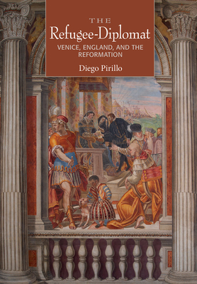 The Refugee-Diplomat: Venice, England, and the ... 1501715313 Book Cover