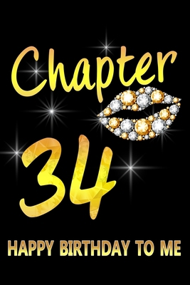 Chapter 34 Happy Birthday To Me: Awesome Funny Lined Journal notebook 34th Birthday Gift For 34 Years Old Women Wife Her sister girlfriend Mom,Diary novelty Gifts , Soft Cover, Matte Finish