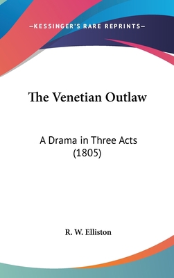 The Venetian Outlaw: A Drama in Three Acts (1805) 1161718109 Book Cover