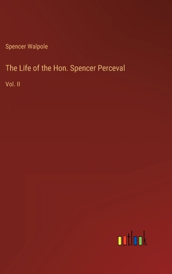 The Life of the Hon. Spencer Perceval: Vol. II 3368801759 Book Cover