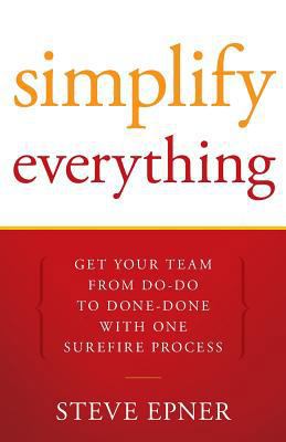 Simplify Everything: Get Your Team from Do-Do t... 1936909502 Book Cover