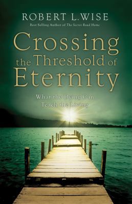 Crossing the Threshold of Eternity: What the Dy... 0830743707 Book Cover