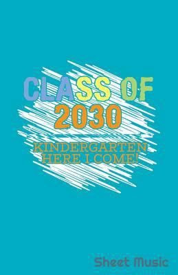 Class of 2030 Kindergarten Here I Come Sheet Music 1090360851 Book Cover