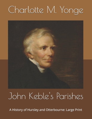 John Keble's Parishes: A History of Hursley and... B086Y562SY Book Cover