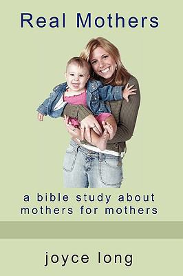 Real Mothers: A Bible Study about Mothers for M... 0981698344 Book Cover