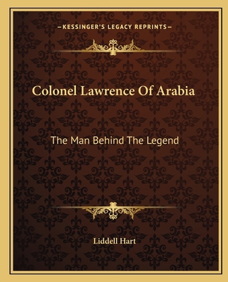Colonel Lawrence Of Arabia: The Man Behind The ... 1163147060 Book Cover