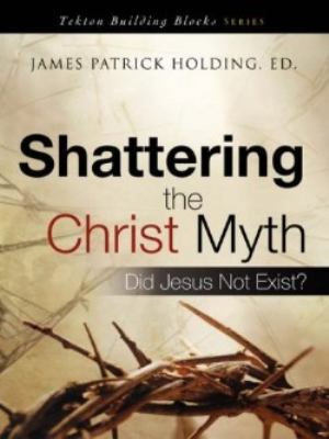 Shattering the Christ Myth 1606472712 Book Cover