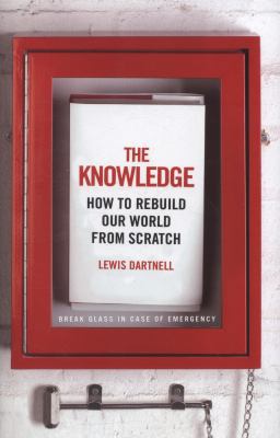 The Knowledge: How to Rebuild our World from Sc... 1847922279 Book Cover