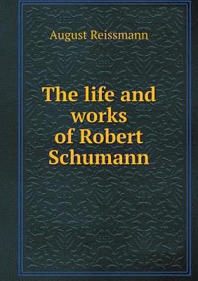 The life and works of Robert Schumann 5518891954 Book Cover
