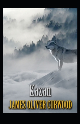 Kazan, the Wolf Dog: James Oliver Curwood (Clas... B091FTN8WS Book Cover