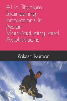 AI in Titanium Engineering: Innovations in Desi... B0FMRTNMCS Book Cover