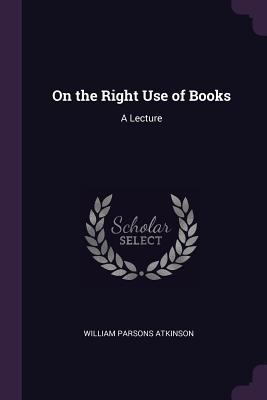 On the Right Use of Books: A Lecture 1377857743 Book Cover