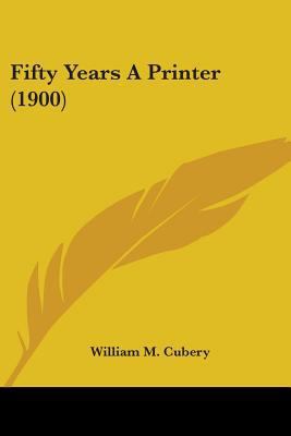 Fifty Years A Printer (1900) 0548683611 Book Cover