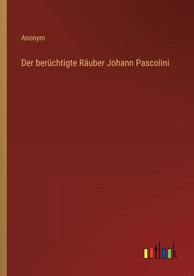 Der berüchtigte Räuber Johann Pascolini [German] 3368211285 Book Cover