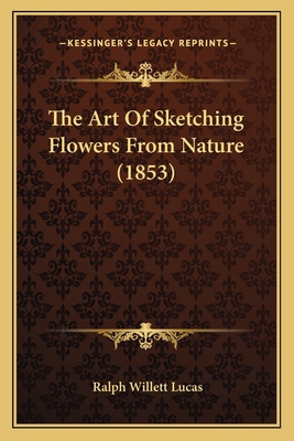 The Art Of Sketching Flowers From Nature (1853) 116692372X Book Cover