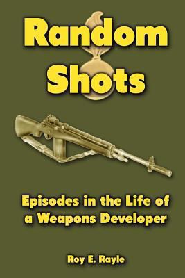 Random Shots: Episodes in the Life of a Weapons... 1477464107 Book Cover