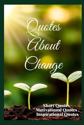 Quotes About Change: Short Quotes - Motivationa... B0BNVC96S4 Book Cover