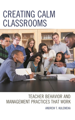 Creating Calm Classrooms: Teacher Behavior and ... 1475850646 Book Cover