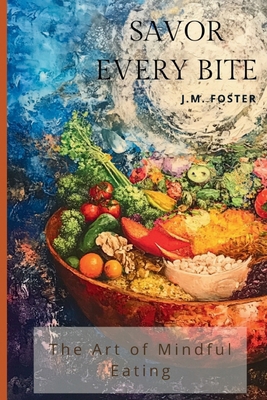 Savor Every Bite: The Art of Mindful Eating B0DLWZ8YRW Book Cover