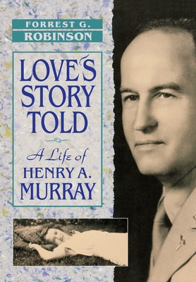 Love's Story Told: A Life of Henry A. Murray 0674539281 Book Cover