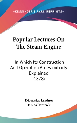 Popular Lectures on the Steam Engine: In Which ... 1437205054 Book Cover