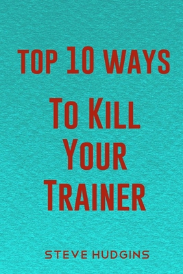 Top 10 Ways To Kill Your Trainer B0858TFDQH Book Cover