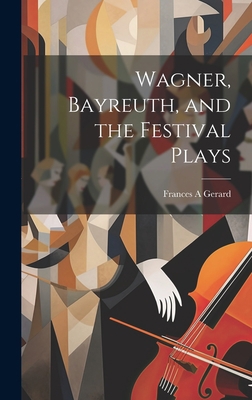 Wagner, Bayreuth, and the Festival Plays 1019499958 Book Cover