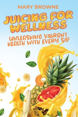 Juicing for Wellness: Unleashing Vibrant Health... 9493212947 Book Cover