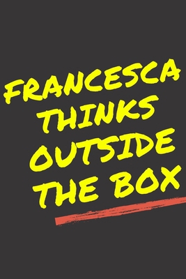 Francesca's Notebook. - Francesca thinks outside the box - Francesca Personalized Notebook a Beautiful 120 lined pages, 6” x 9” Notebook / Journal Gift- Diary to Write, work.: Francesca notebook