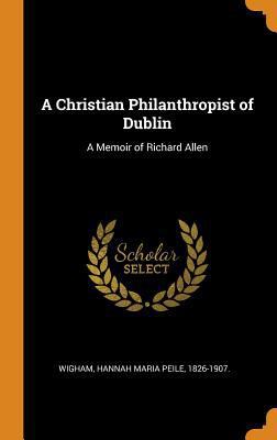 A Christian Philanthropist of Dublin: A Memoir ... 0343155672 Book Cover