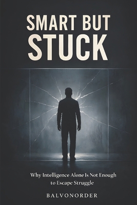 Smart But Stuck: Why Intelligence Alone Is Not ... B0GHHX4V1J Book Cover