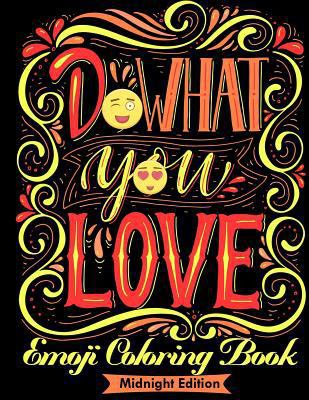 Emoji Coloring Book: Do What You Love (Dark Edition): Motivate Your Life with Brilliant Designs and Great Calligraphy Words to Help You Relax and Unwind. 194457588X Book Cover