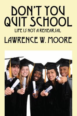 Don't You Quit School: Life is not a rehearsal 1432771310 Book Cover