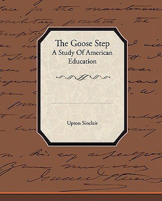 The Goose Step A Study Of American Education 1438520670 Book Cover