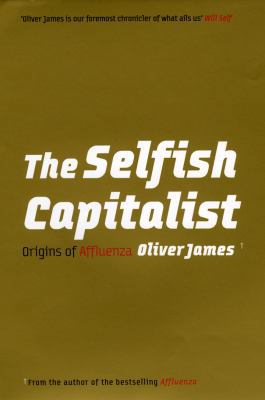 The Selfish Capitalist: Origins of Affluenza 0091923867 Book Cover
