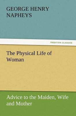 The Physical Life of Woman: Advice to the Maide... 3847241273 Book Cover
