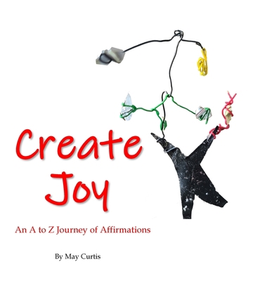 Create Joy: An A to Z Journey of Affirmations 1387191594 Book Cover