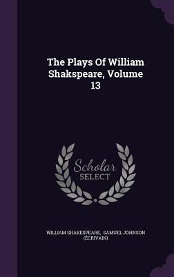 The Plays of William Shakspeare, Volume 13 1346392382 Book Cover