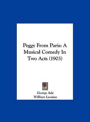 Peggy From Paris: A Musical Comedy In Two Acts ... 1162210966 Book Cover