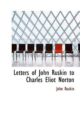 Letters of John Ruskin to Charles Eliot Norton 1115283790 Book Cover