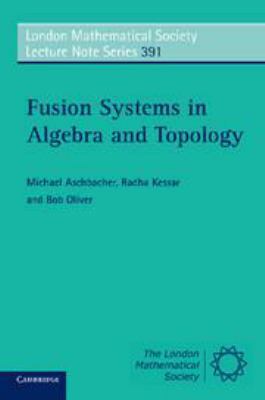 Fusion Systems in Algebra and Topology 1139003844 Book Cover