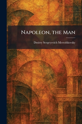 Napoleon, the Man 1025860276 Book Cover