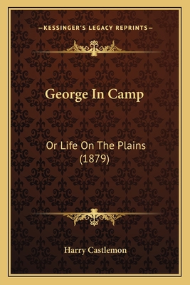 George In Camp: Or Life On The Plains (1879) 1163910368 Book Cover