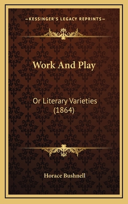 Work and Play: Or Literary Varieties (1864) 1164429078 Book Cover