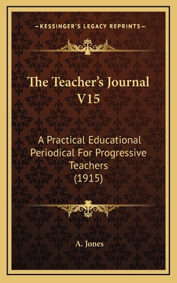 The Teacher's Journal V15: A Practical Educatio... 1167304306 Book Cover