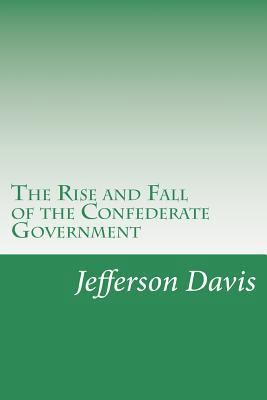 The Rise and Fall of the Confederate Government 1499277849 Book Cover