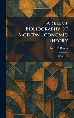 A Select Bibliography of Modern Economic Theory... 1025973224 Book Cover